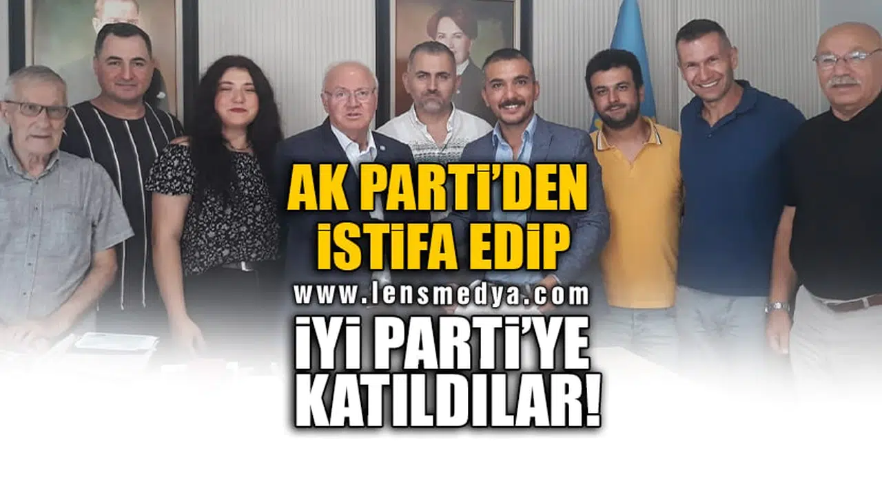 AK PARTİ'DEN İSTİFA EDİP İYİ PARTİ'YE KATILDILAR!