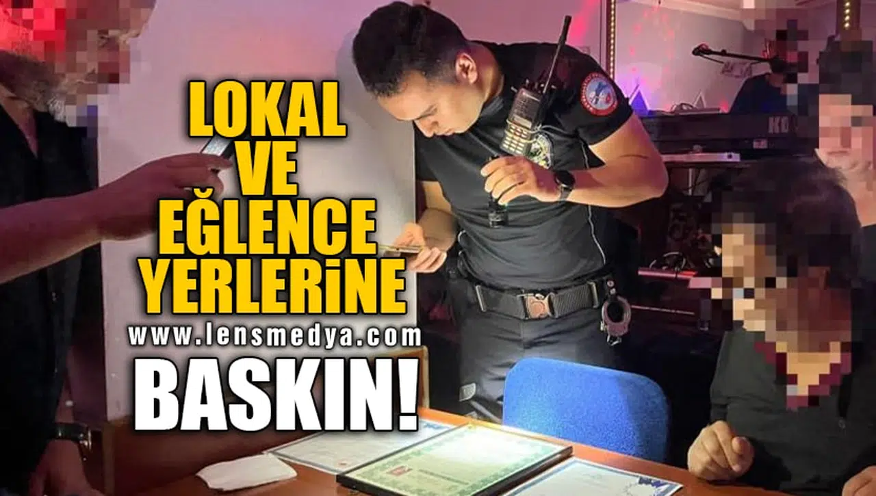 LOKAL VE EĞLENCE YERLERİNE BASKIN!