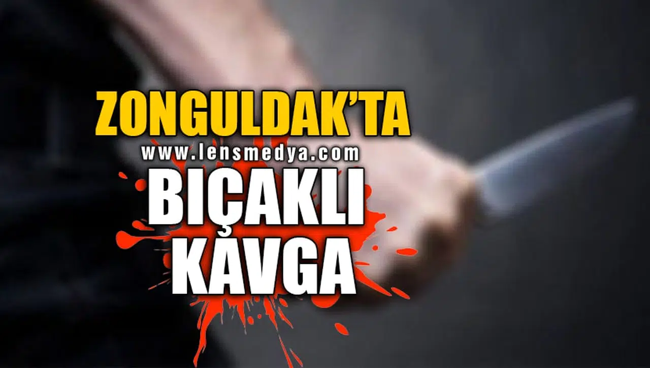ZONGULDAK'TA BIÇAKLI KAVGA!