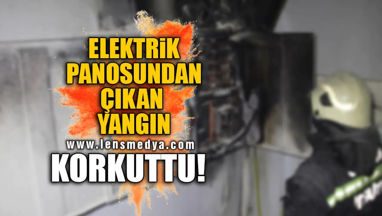 ELEKTRİK PANOSUNDAN ÇIKAN YANGIN KORKUTTU!