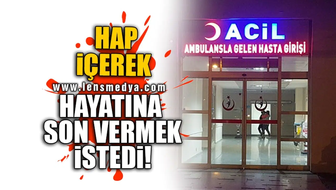 HAP İÇEREK HAYATINA SON VERMEK İSTEDİ!