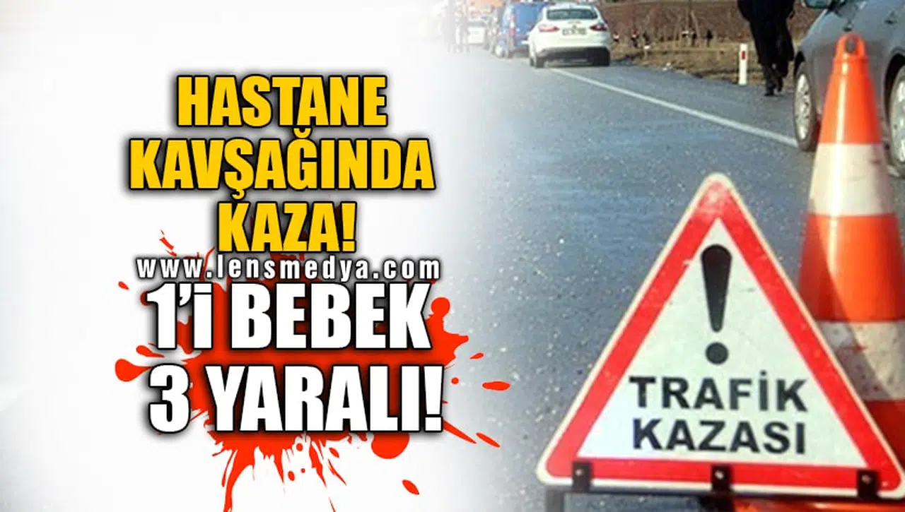 HASTANE KAVŞAĞINDA KAZA! 1'İ BEBEK 3 YARALI!