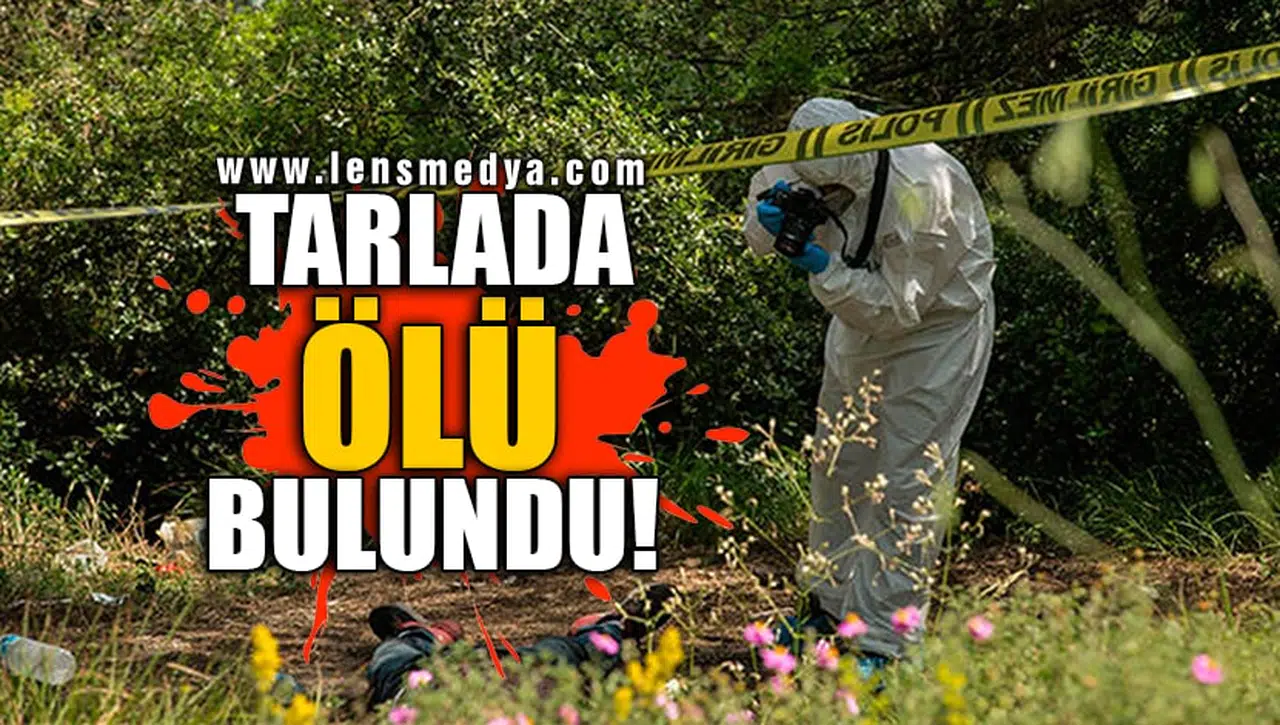 TARLADA ÖLÜ BULUNDU!