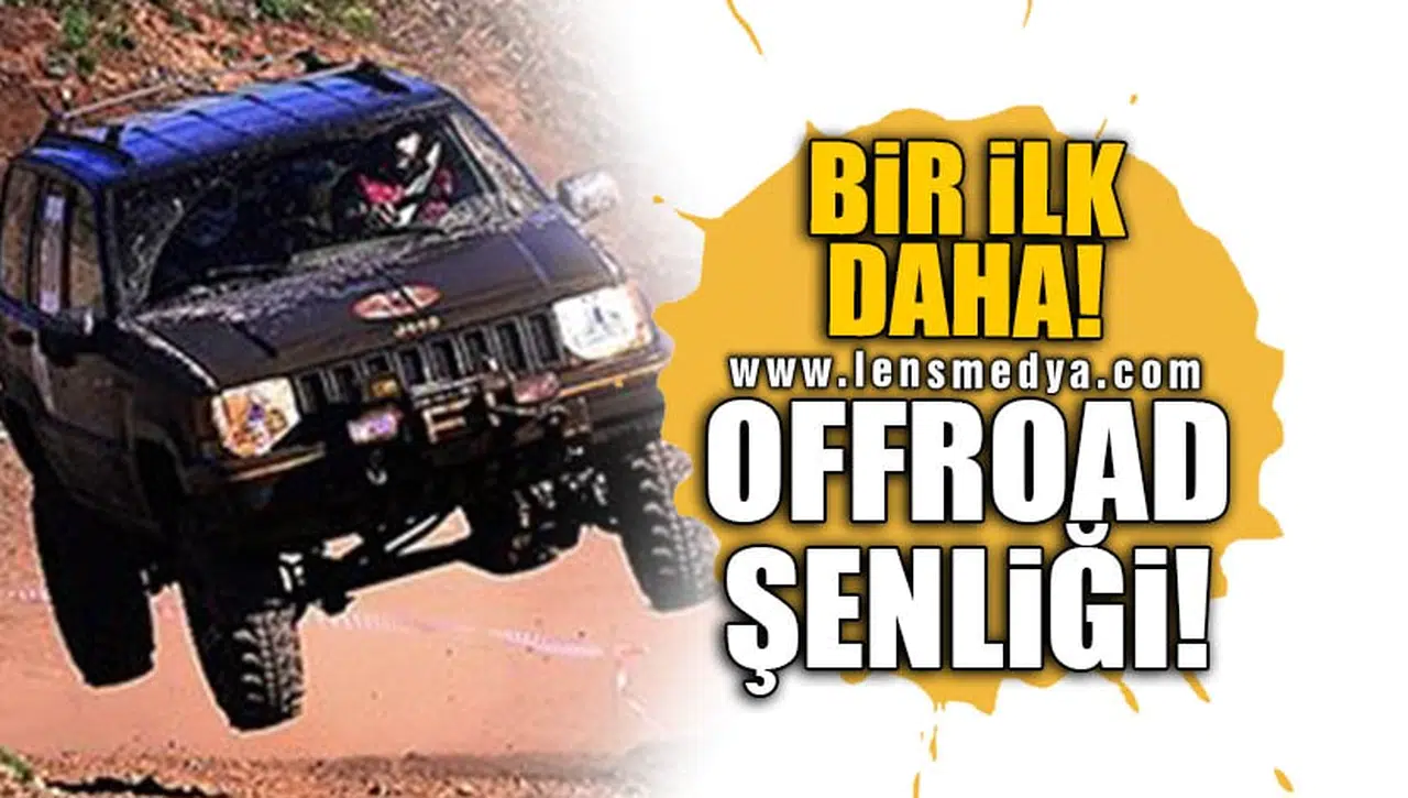 BİR İLK DAHA! OFFROAD ŞENLİĞİ!