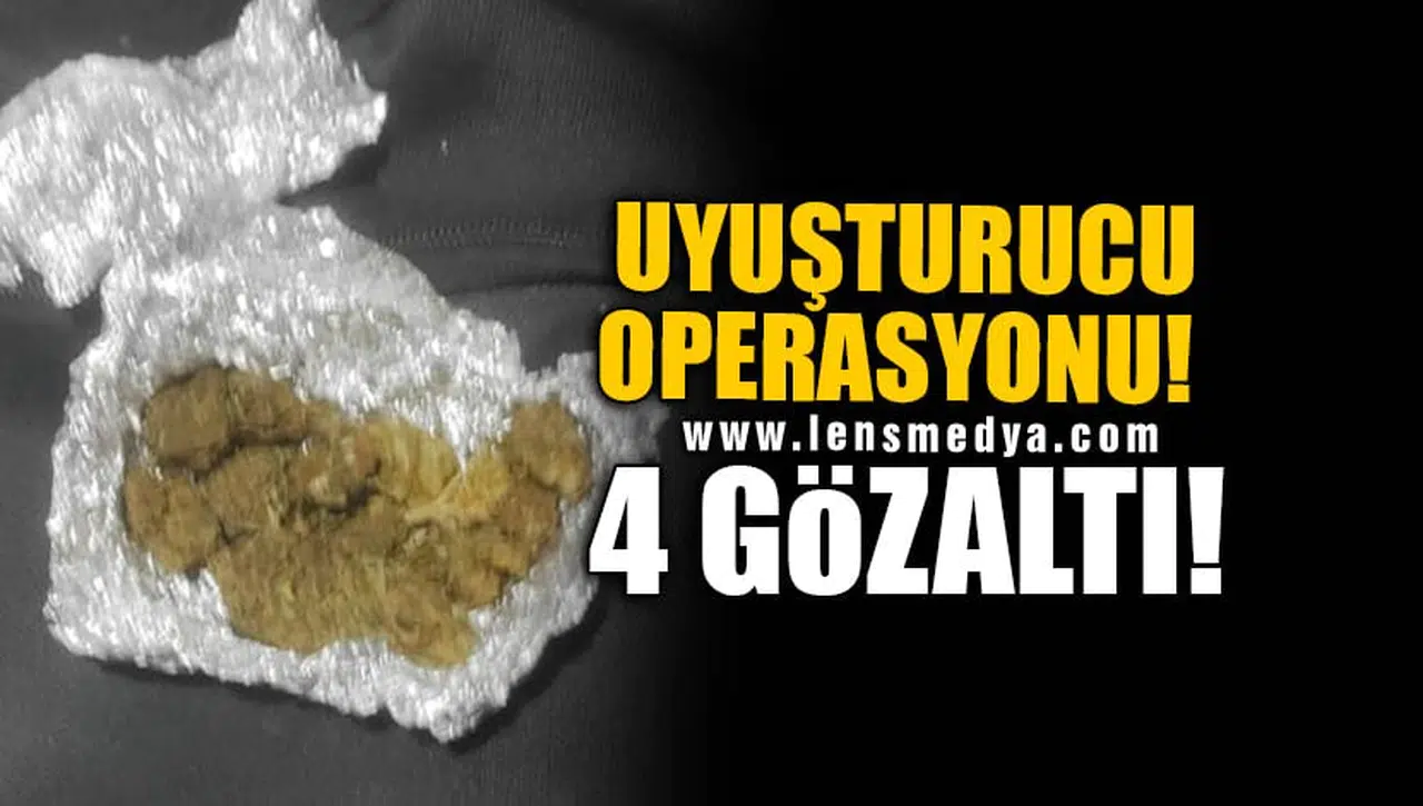 UYUŞTURUCU OPERASYONU! 4 GÖZALTI!