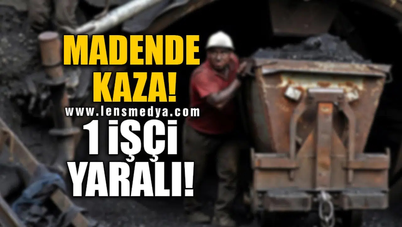 MADENDE KAZA! 1 İŞÇİ YARALI!
