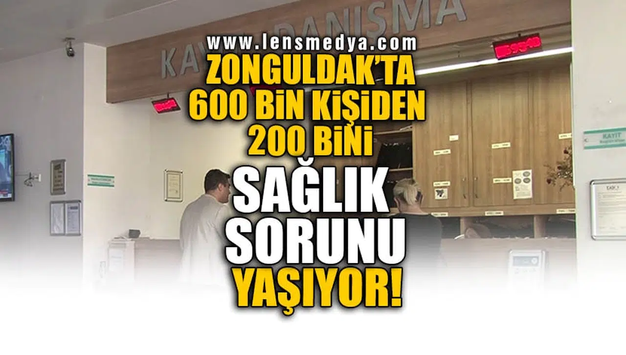 ZONGULDAK'TA 600 BİN KİŞİDEN 200 BİNİ SAĞLIK SORUNU YAŞIYOR!