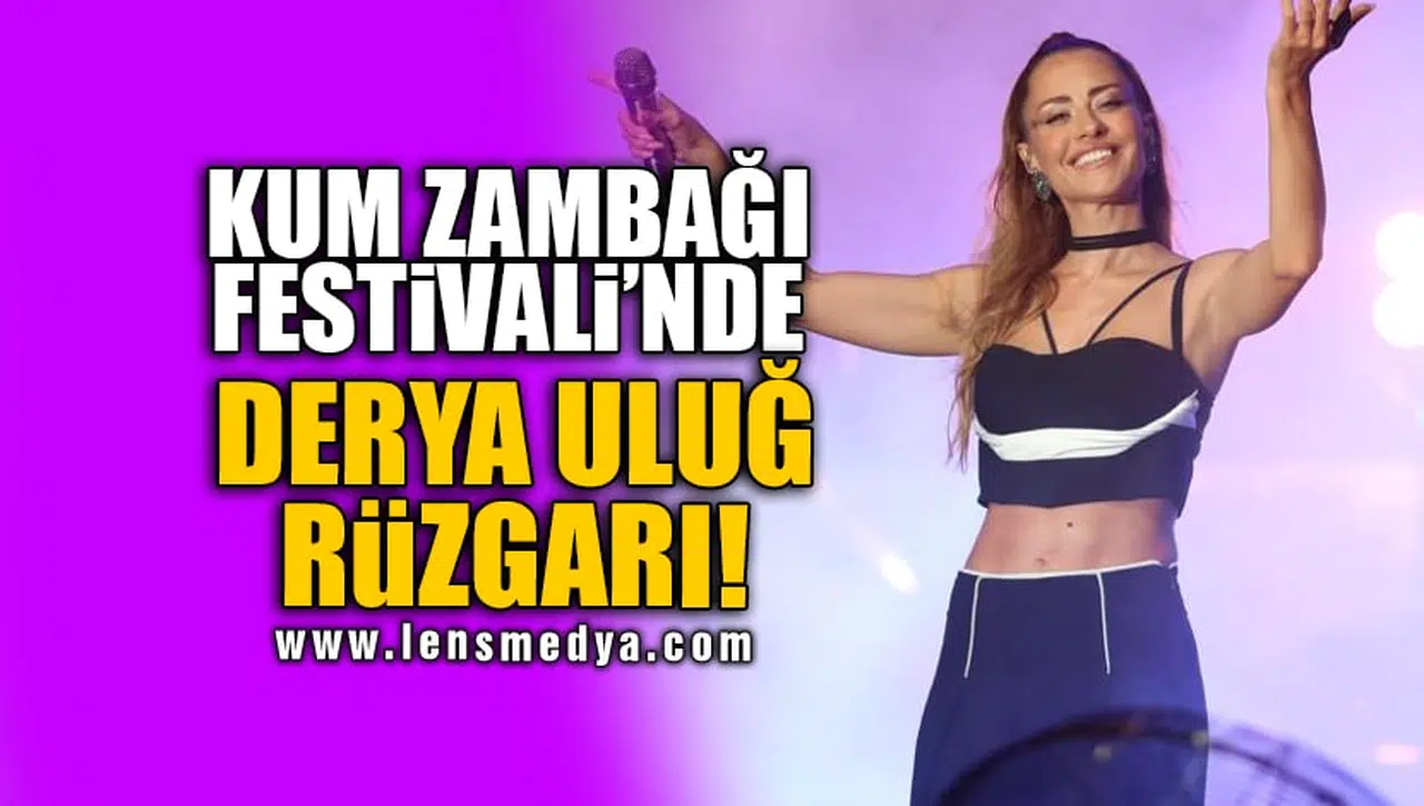 KUM ZAMBAĞI FESTİVALİ'NDE DERYA ULUĞ RÜZGARI!