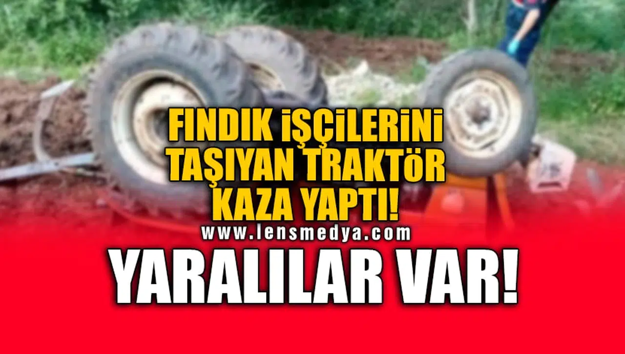 FINDIK İŞÇİLERİNİ TAŞIYAN TRAKTÖR KAZA YAPTI! YARALILAR VAR!