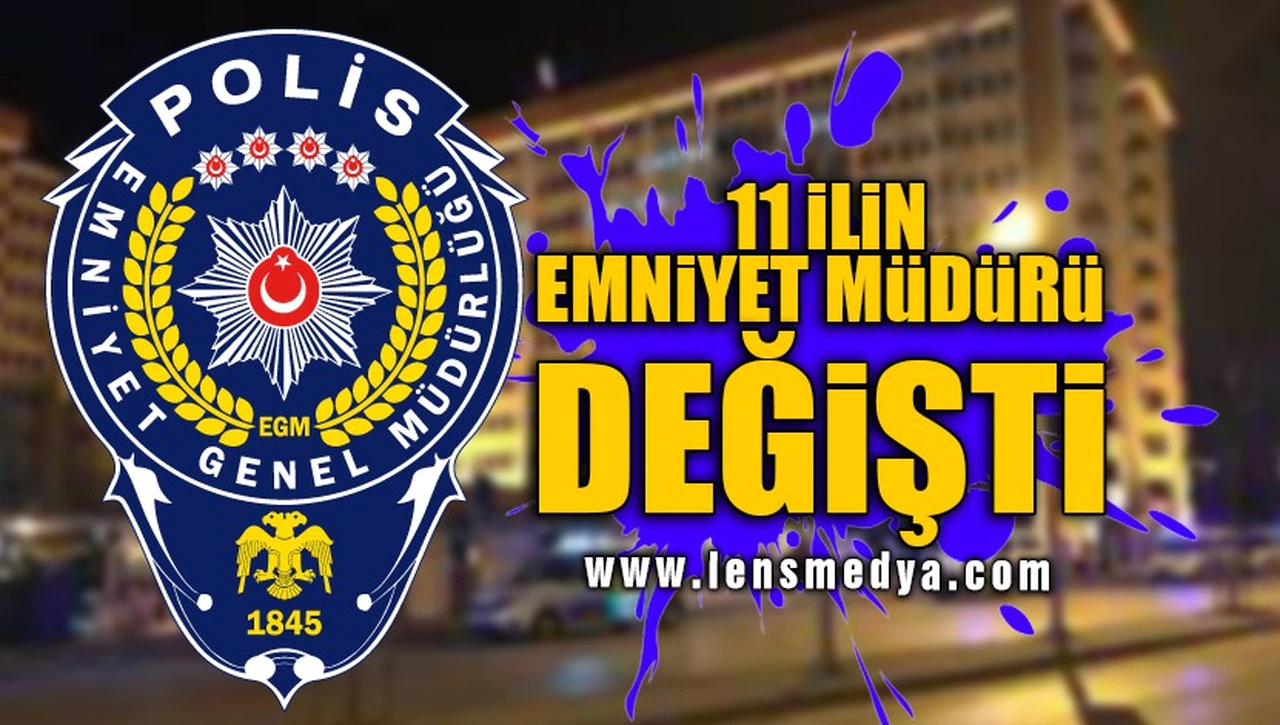 11 İLİN EMNİYET MÜDÜRÜ DEĞİŞTİ!