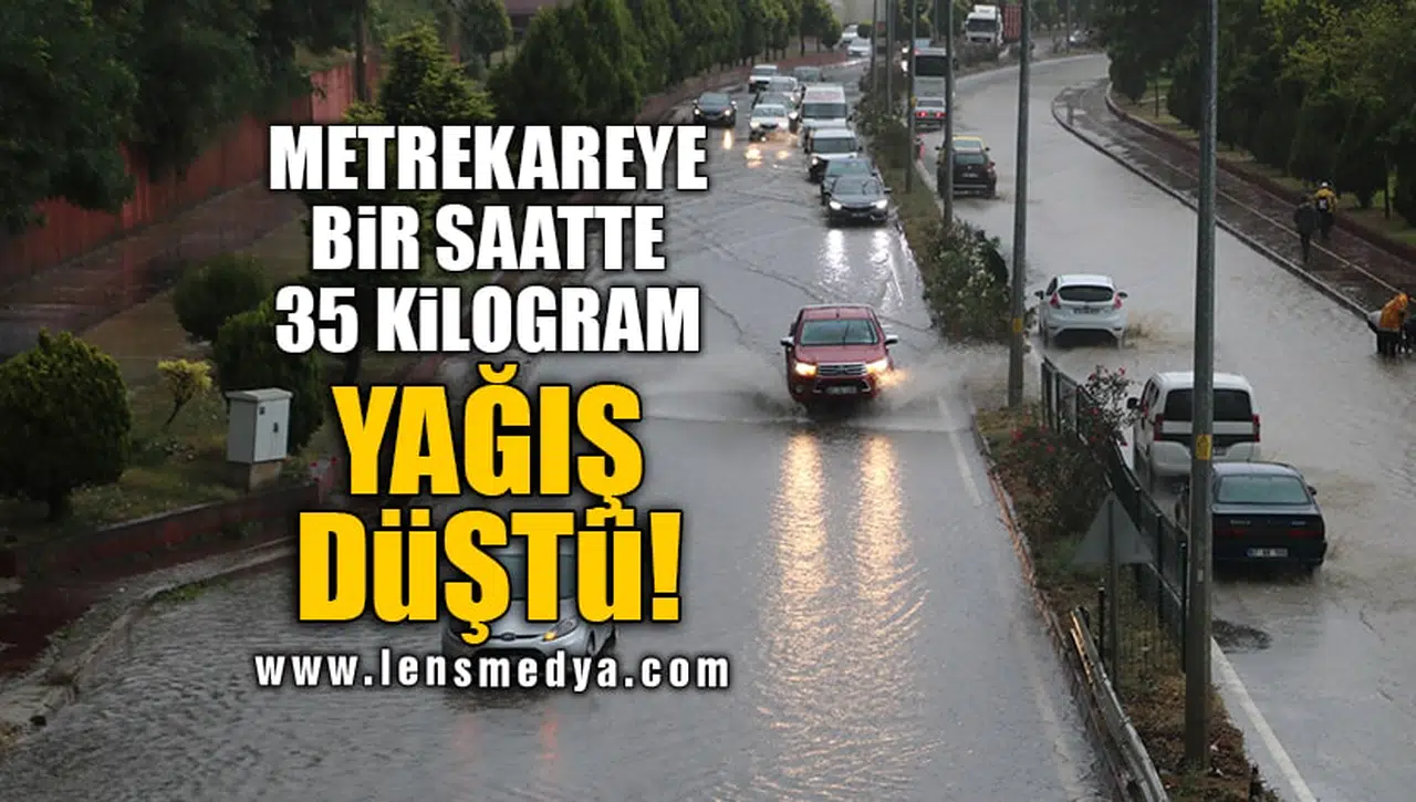 METREKAREYE BİR SAATTE 35 KİLOGRAM YAĞIŞ DÜŞTÜ!
