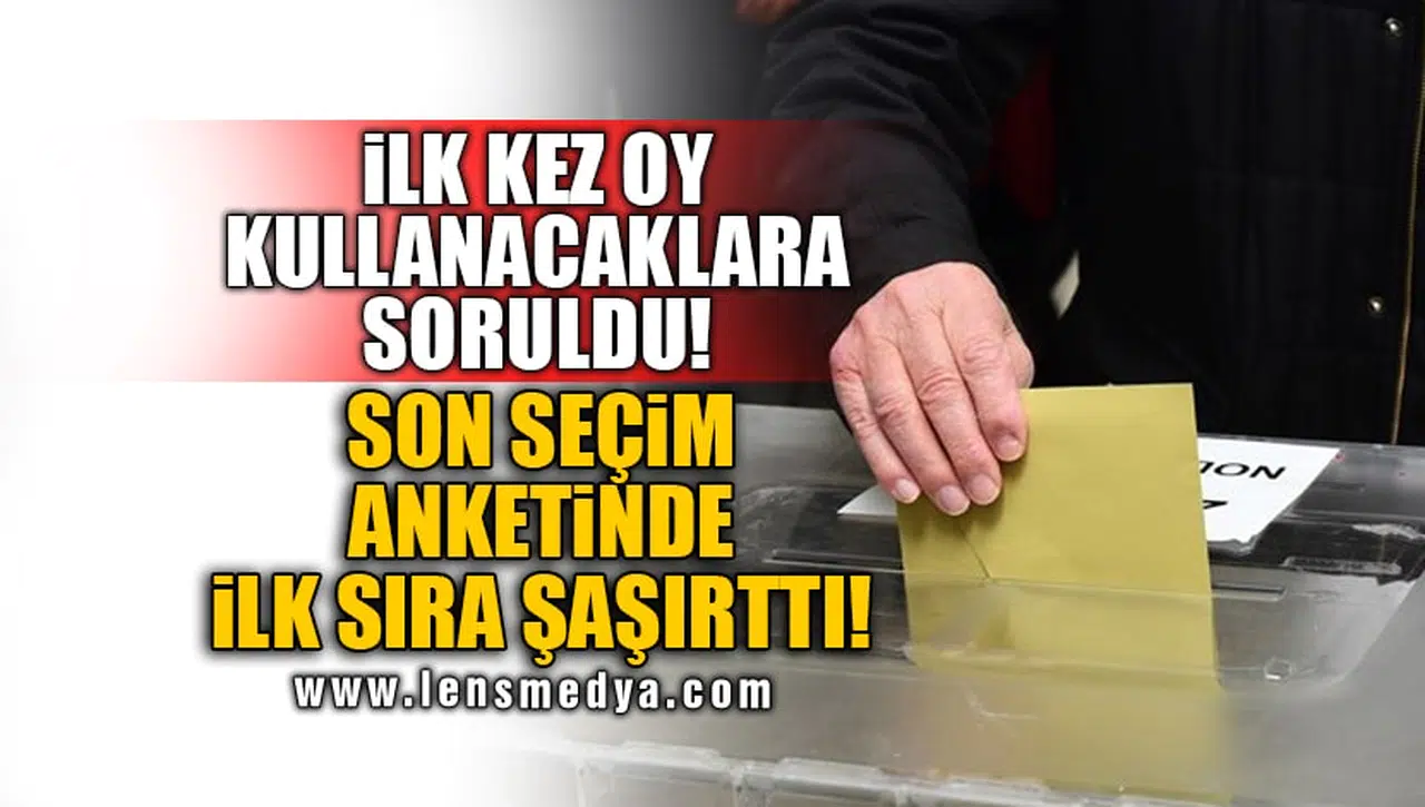 İLK KEZ OY KULLANACAKLARA SORULDU! SON SEÇİM ANKETİNDE İLK SIRA ŞAŞIRTTI!