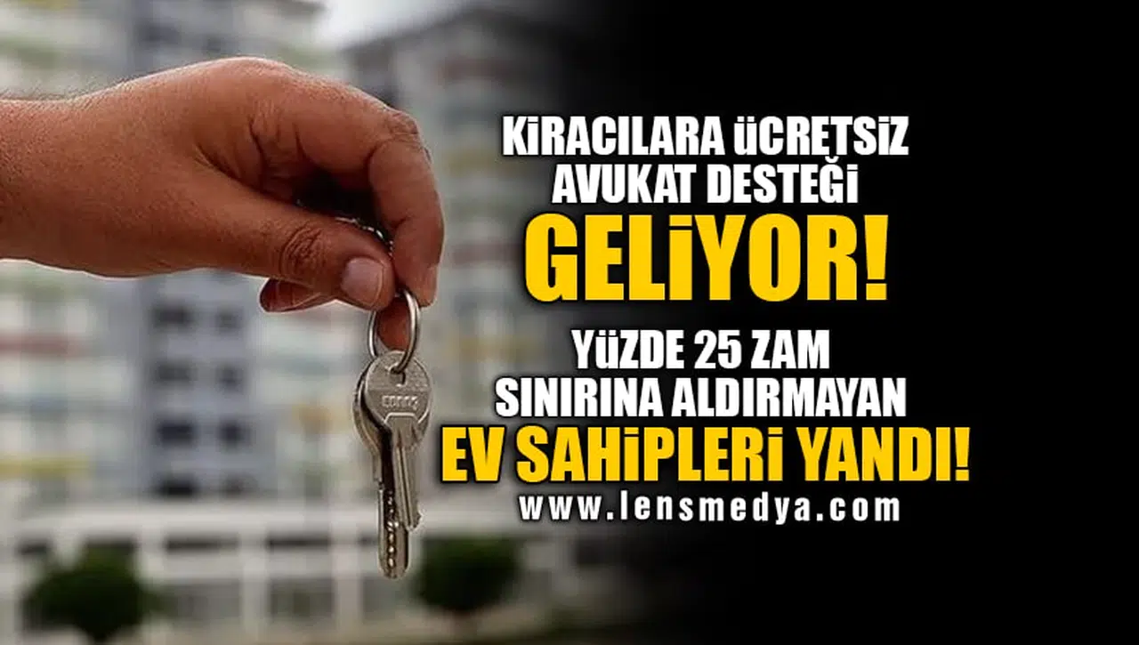 KİRACILARA ÜCRETSİZ AVUKAT DESTEĞİ GELİYOR! YÜZDE 25 ZAM SINIRINA ALDIRMAYAN EV SAHİPLERİ YANDI!