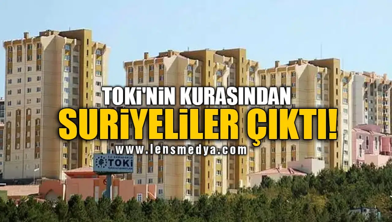 TOKİ'NİN KURASINDAN SURİYELİLER ÇIKTI!
