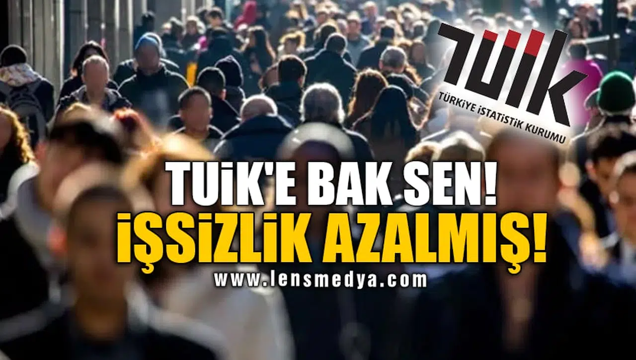 TUİK'E BAK SEN! İŞSİZLİK AZALMIŞ!