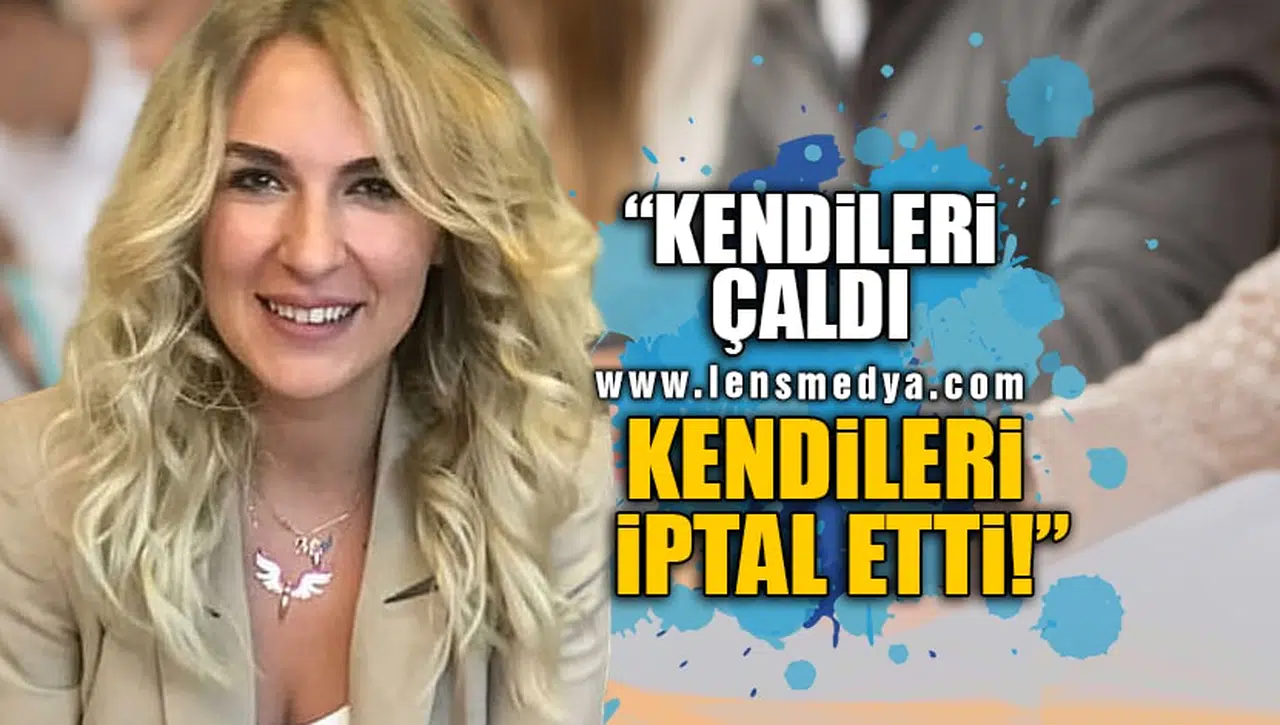 "KENDİLERİ ÇALDI, KENDİLERİ İPTAL ETTİ"