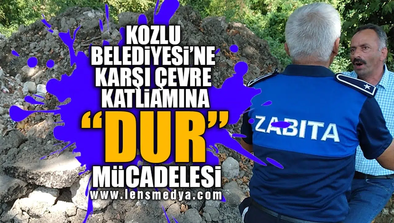 KOZLU BELEDİYESİ'NE KARŞI  ÇEVRE KATLİAMINA "DUR" MÜCADELESİ!