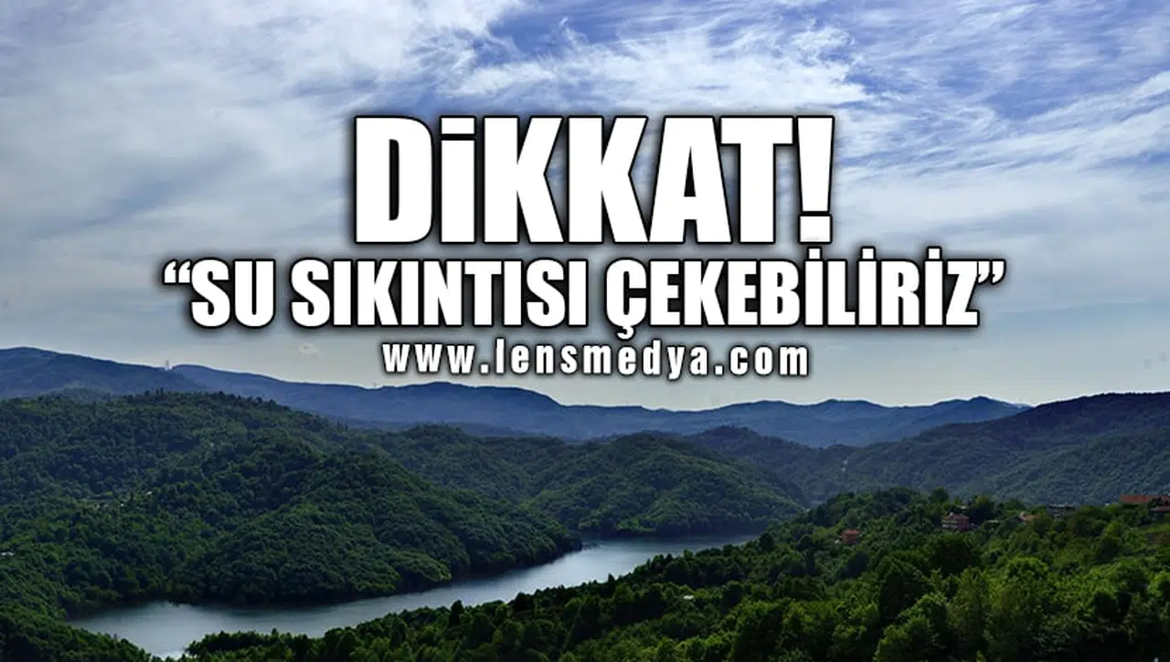 DİKKAT! "SU SIKINTISI ÇEKEBİLİRİZ..."