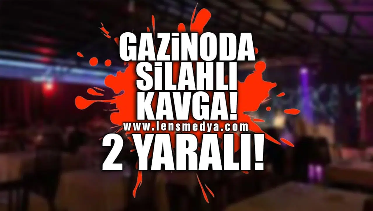 GAZİNODA SİLAHLI KAVGA... 2 YARALI!