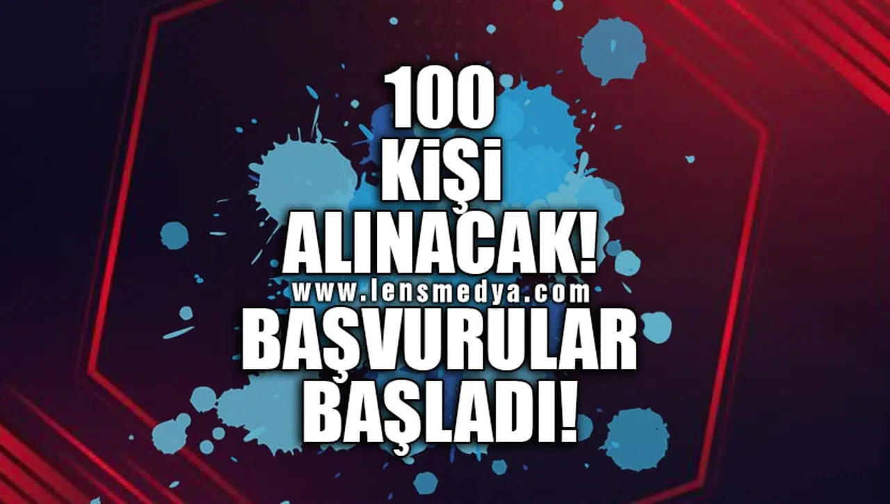 100 KİŞİ ALINACAK... BAŞVURULAR BAŞLADI!