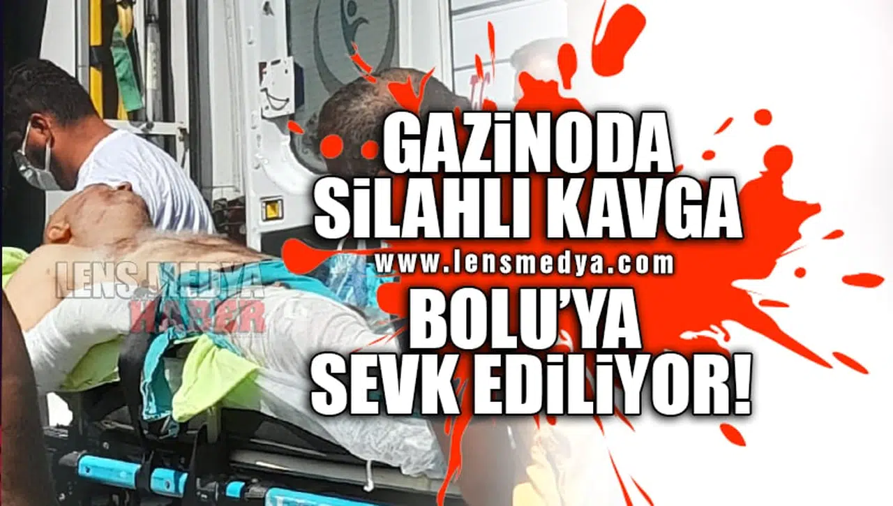 GAZİNODA SİLAHLI KAVGA... BOLU'YA SEVK EDİLİYOR!