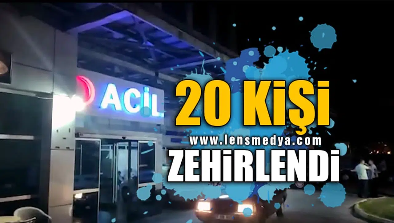 20 KİŞİ ZEHİRLENDİ!
