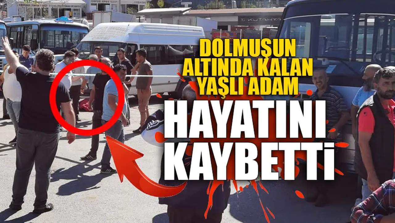 DOLMUŞUN ALTINDA KALAN YAŞLI ADAM HAYATINI KAYBETTİ!