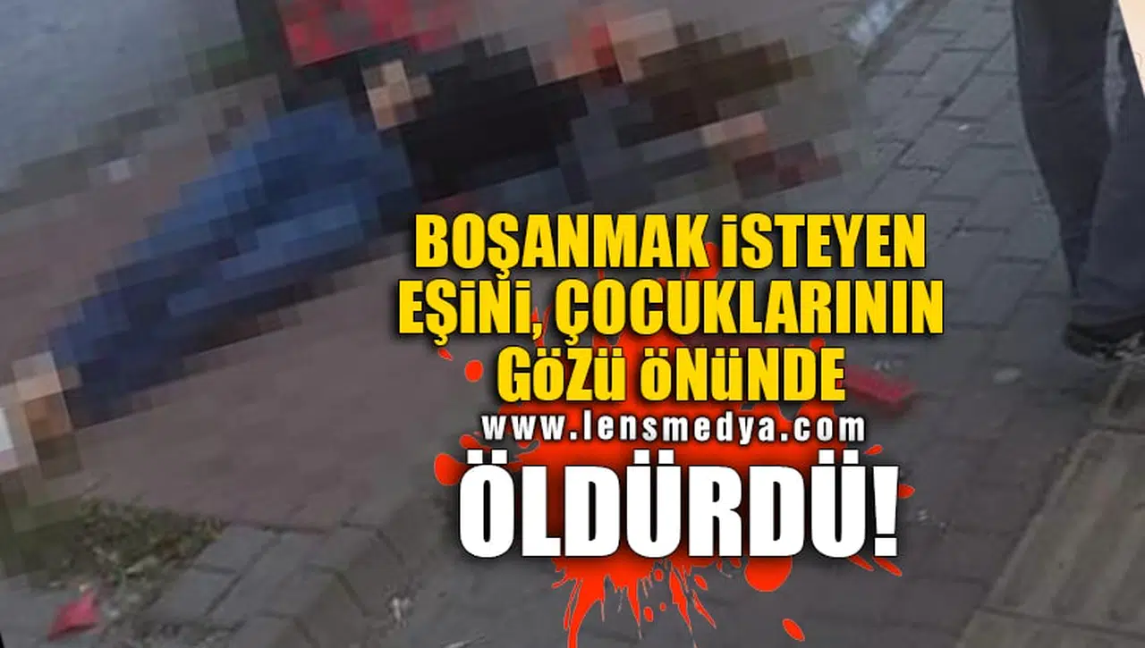 KENDİSİNDEN BOŞANMAK İSTEYEN EŞİNİ ÇOCUKLARININ GÖZÜ ÖNÜNDE ÖLDÜRDÜ!