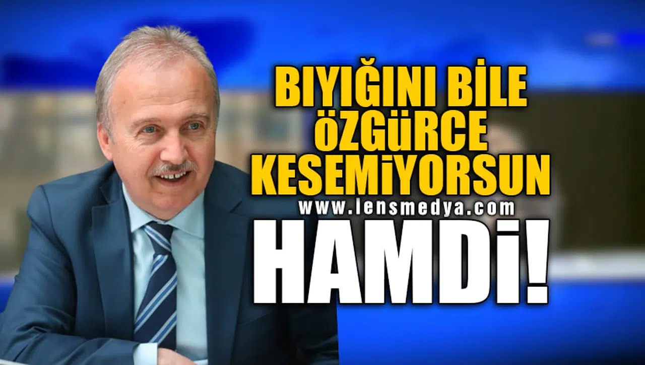 "BIYIĞINI BİLE KESEMİYORSUN HAMDİ"
