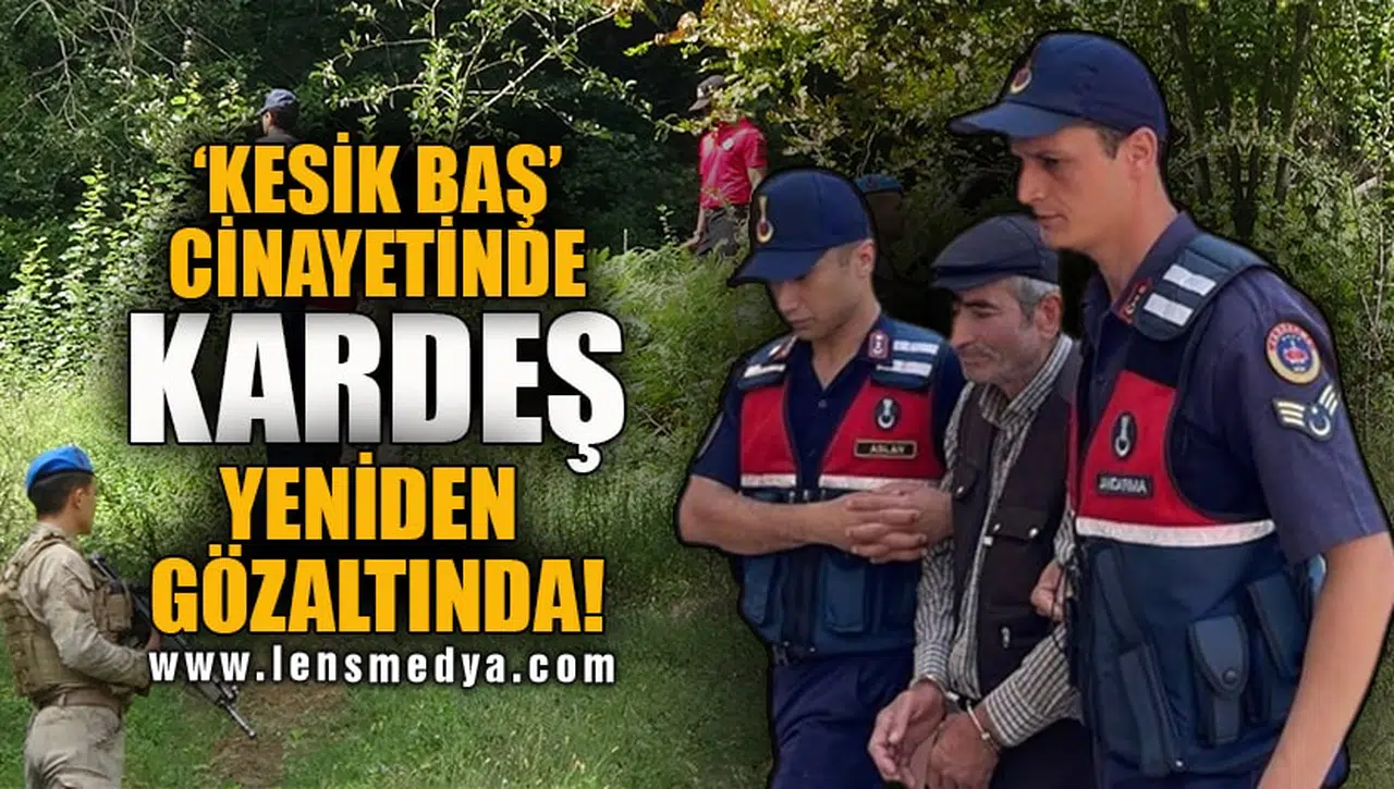'KESİK BAŞ' CİNAYETİNDE KARDEŞ YENİDEN GÖZALTINDA!
