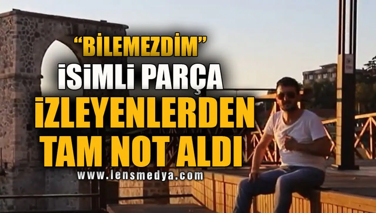 "BİLEMEZDİM" İSİMLİ PARÇA İZLEYENLERDEN TAM NOT ALDI!