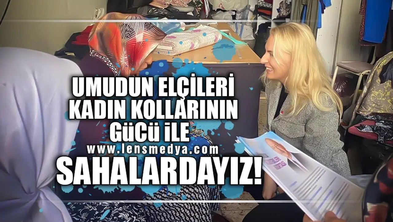"UMUDUN ELÇİLERİ KADIN KOLLARININ GÜCÜ İLE SAHALARDAYIZ"