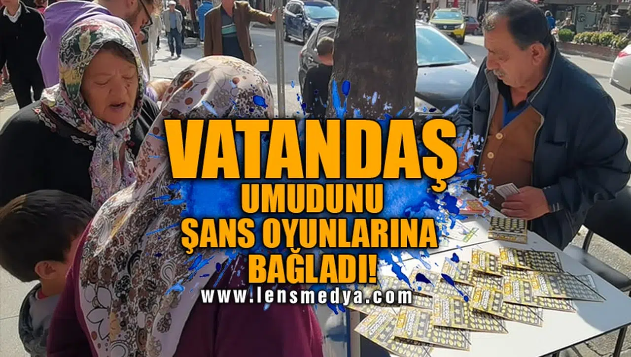VATANDAŞ UMUDUNU ŞANS OYUNLARINA BAĞLADI!