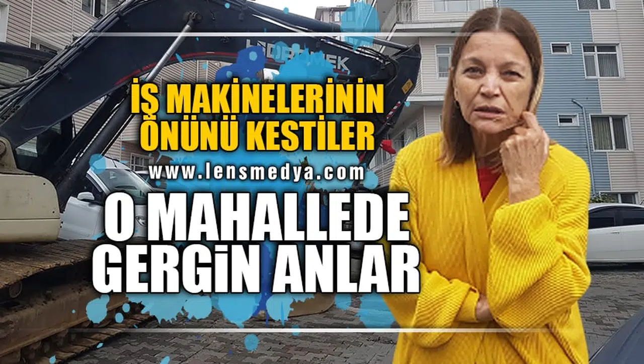 İŞ MAKİNELERİNİN ÖNÜNÜ KESTİLER!