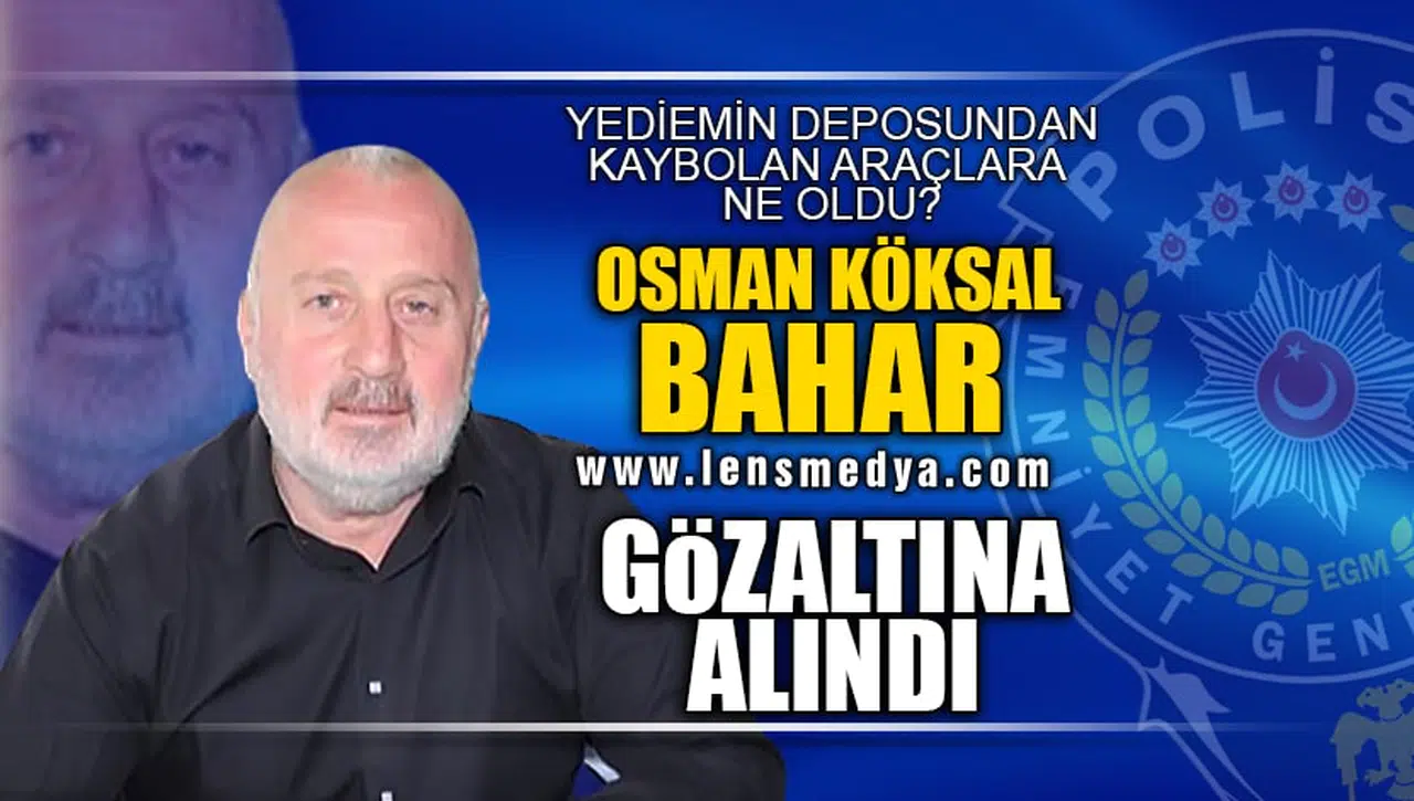 OSMAN KÖKSAL BAHAR GÖZALTINA ALINDI!