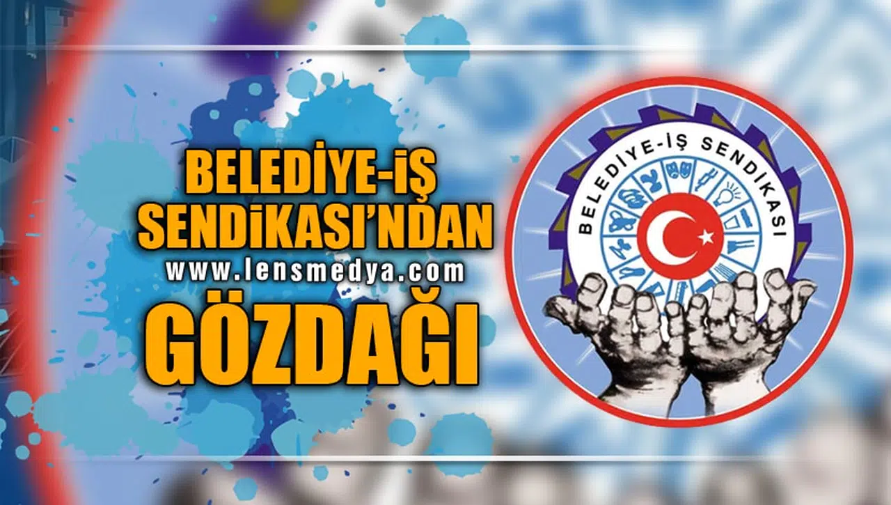 BELEDİYE İŞ SENDİKASI'NDAN GÖZDAĞI!