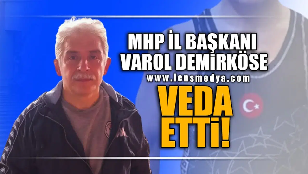 MHP İL BAŞKANI VAROL DEMİRKÖSE VEDA ETTİ!