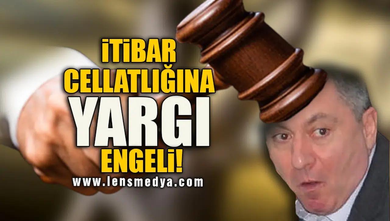 İTİBAR CELLATLIĞINA YARGI "DUR!" DEDİ
