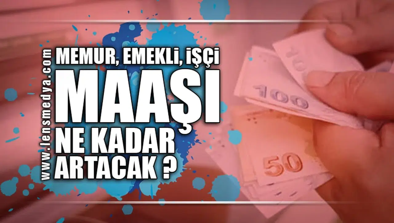 MEMUR, EMEKLİ VE İŞÇİ MAAŞLARI NE KADAR OLACAK?
