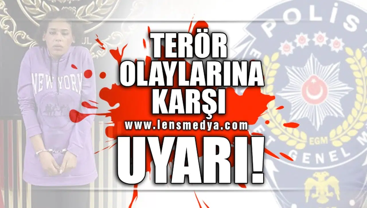 TERÖR OLAYLARINA KARŞI UYARI!
