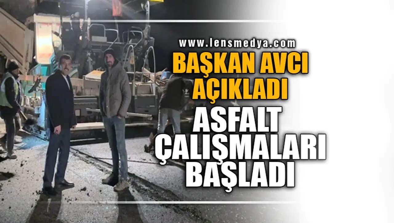 BAŞKAN AVCI AÇIKLADI! ASFALT ÇALIŞMASI BAŞLADI