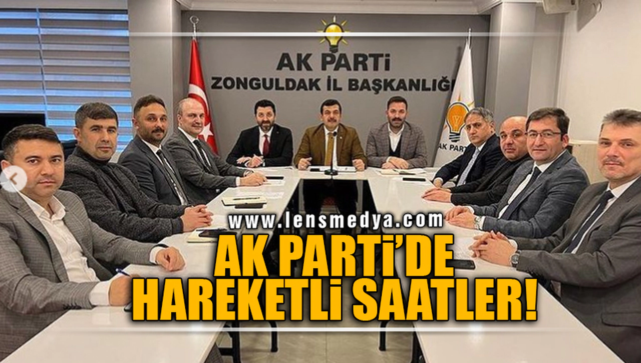 AK PARTİ'DE HAREKETLİ SAATLER!