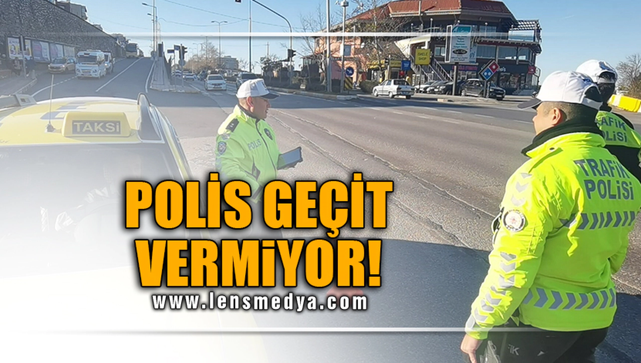 POLİS GEÇİT VERMİYOR!