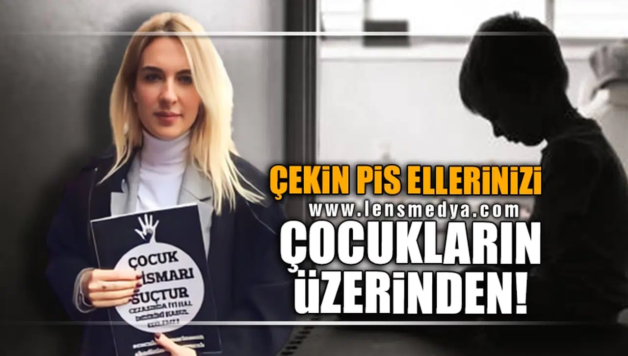 ÇEKİN PİS ELLERİNİZİ ÇOCUKLARIN ÜZERİNDEN!