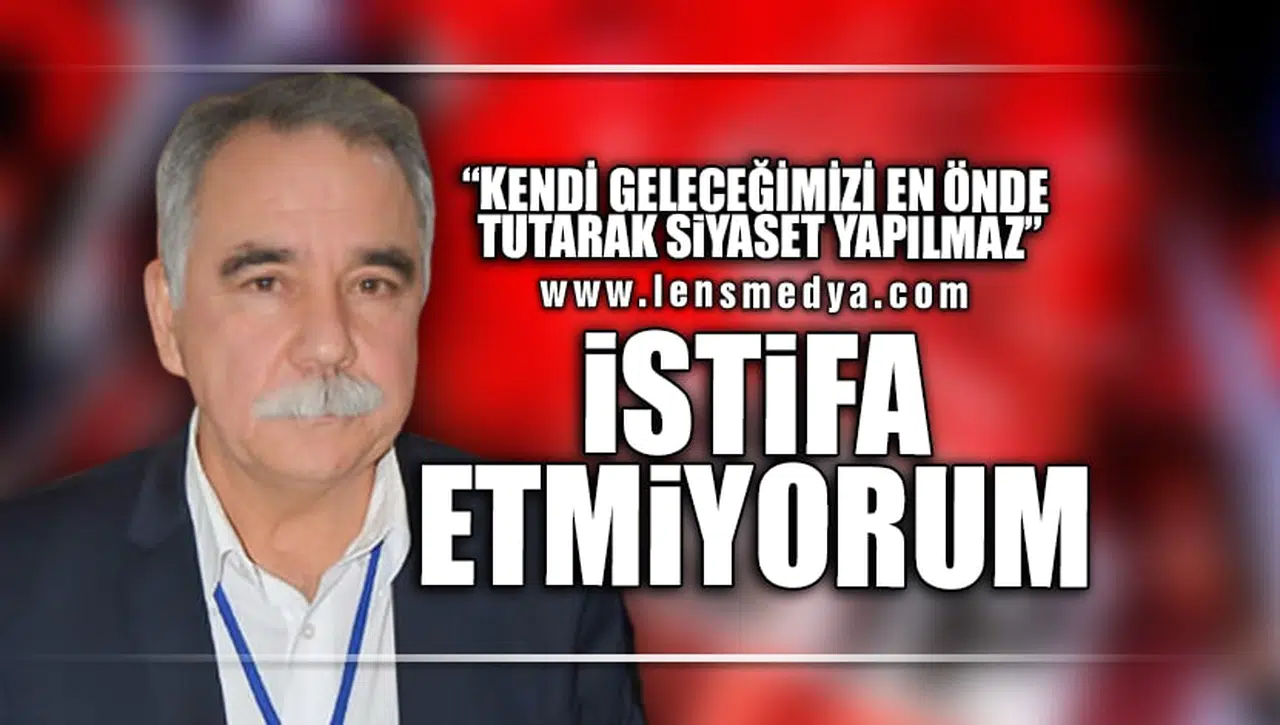 "İSTİFA ETMİYORUM!"