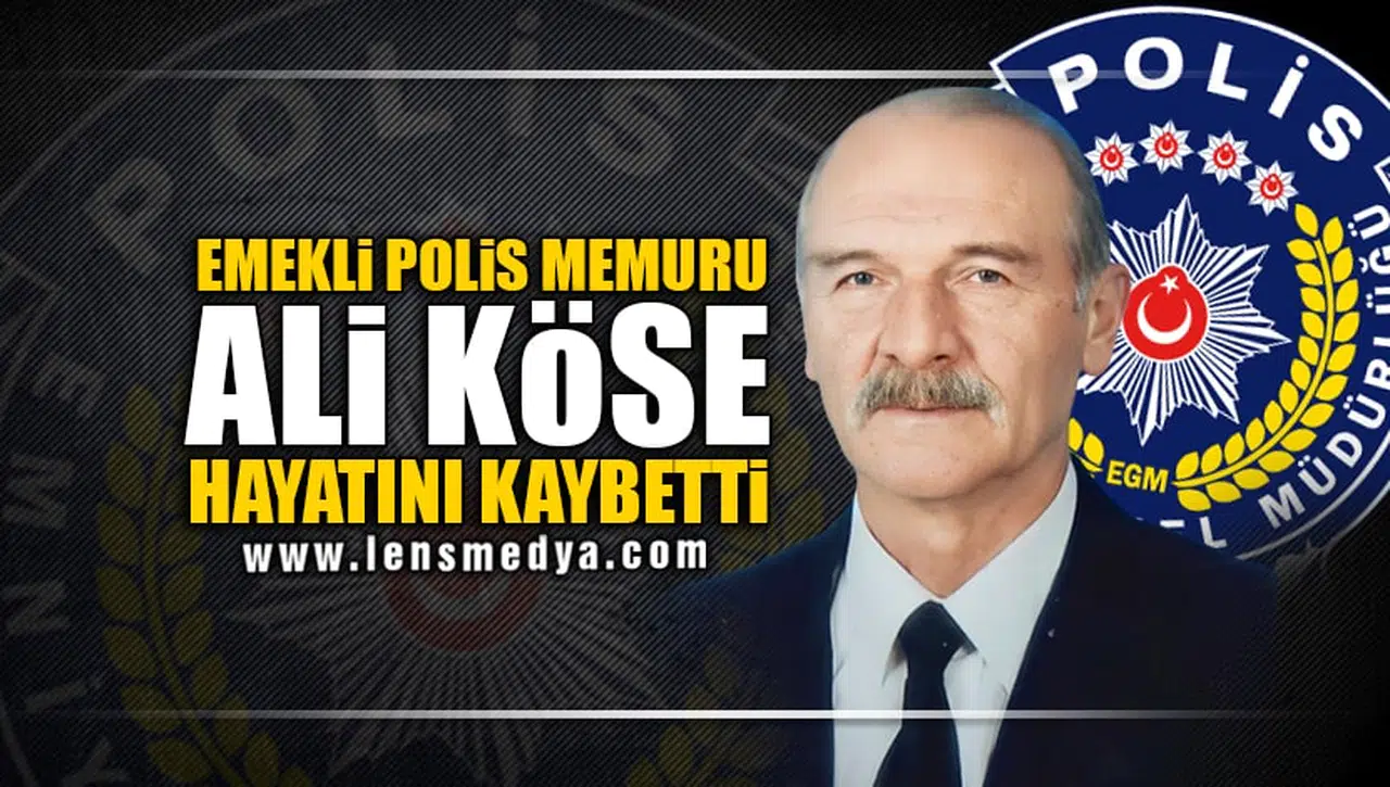 EMEKLİ POLİS MEMURU ALİ KÖSE HAYATINI KAYBETTİ!
