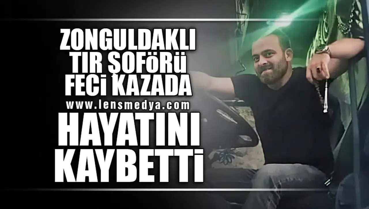 ZONGULDAKLI TIR ŞOFÖRÜ FECİ KAZADA HAYATINI KAYBETTİ