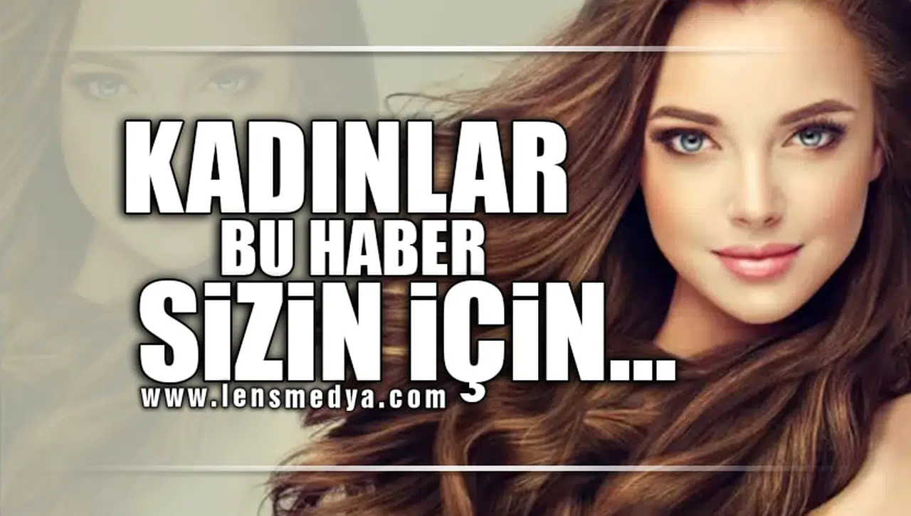 KADINLAR BU HABER SİZİN İÇİN!