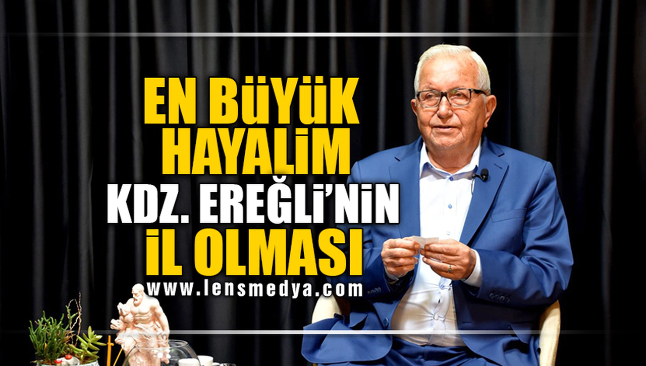 "EN BÜYÜK HAYALİM EREĞLİ'NİN İL OLMASIDIR!"