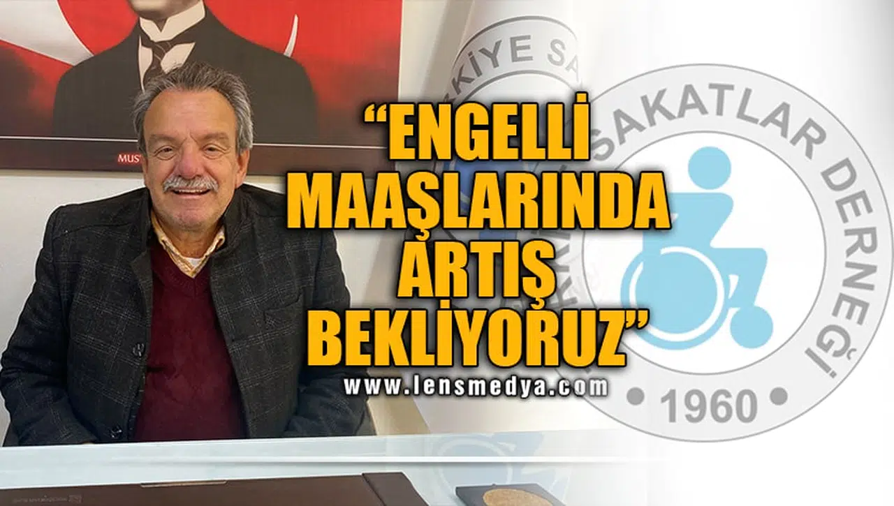 "ENGELLİ MAAŞLARINDA ARTIŞ BEKLİYORUZ"